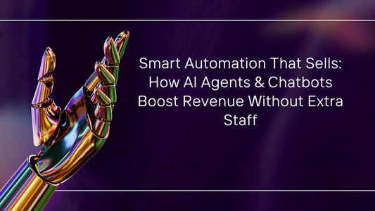 Smart Automation That Sells: How AI Agents & Chatbots Boost Revenue Without Extra Staff